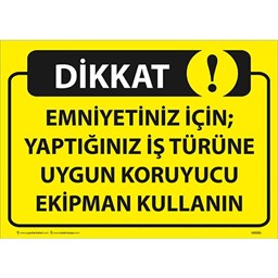 Emniyetiniz İçin Yaptığınız İş Türüne Uygun Koruyucu Ekipman Kullanın Uyarı Levhası için detaylı bilgi göster Emniyetiniz İçin Yaptığınız İş Türüne Uygun Koruyucu Ekipman Kullanın Uyarı Levhası resmi